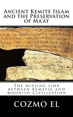 Ancient Kemite Islam and the Preservation of Ma'at: The missing link between Kem