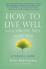 How to Live Well with Chronic Pain and Illness : A Mindful Guide