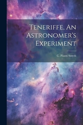 C Piazzi Smyth Teneriffe, An Astronomer's Experiment (Taschenbuch)