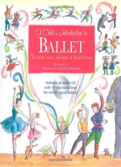 A Child's Introduction To Ballet: The Stories, Music, and Magic of Classical .