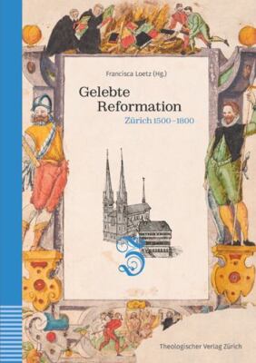 Gelebte Reformation : Zurich 1500-1800. Unter Mitarbeit Von Wolfram Schneider...