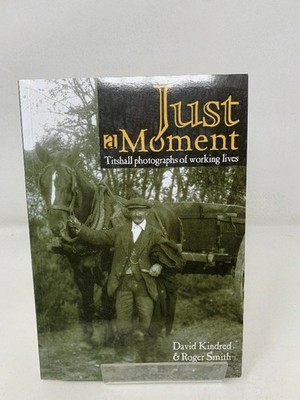 Just a Moment - Titshall Photographs of Working Lives - Kindred & Smith PB