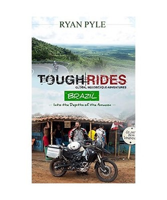 Tough Rides: Brazil: In to the Depths of the Amazon, Ryan Pyle