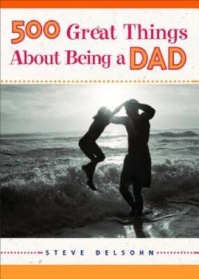 500 Great Things About Being a Dad - Paperback By Delsohn, Steve - GOOD