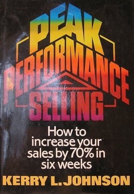 PEAK PERFORMANCE SELLING: HOW TO INCREASE YOUR SALES BY 70 By Kerry Johnson *VG*