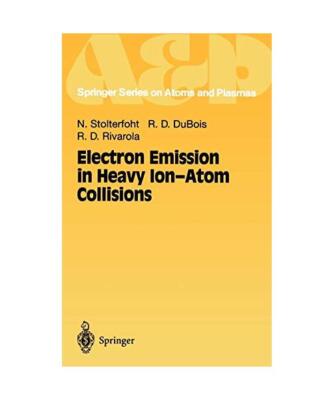 Electron Emission in Heavy Ion-Atom Collisions, Nikolaus Stolterfoht, Roberto D.