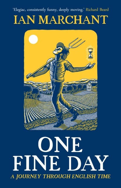 One Fine Day: A Journey Through English Time by Ian Marchant HARDBACK