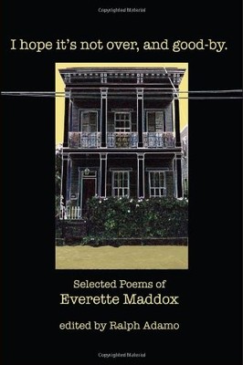 I HOPE IT'S NOT OVER AND GOOD-BY: SELECTED POEMS OF By Everette Maddox & Ralph