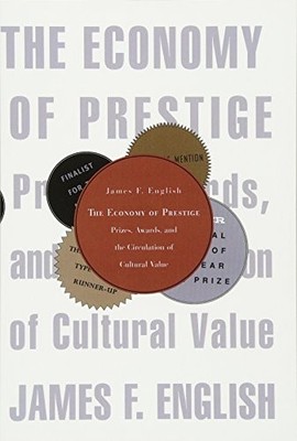 The Economy of Prestige : Prizes, Awards, and the Circulation of Cultural Value