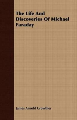 The Life And Discoveries Of Michael Faraday