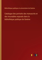 Catalogue Des Portraits Des Manuscrits Et Des Incunables ExposéS Dans La Bibliot