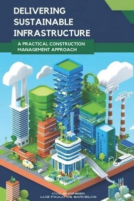 Delivering Sustainable Infrastructure: A Practical Construction Management Appro