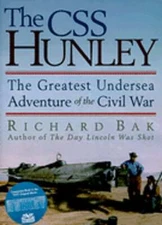 The CSS Hunley: The Greatest Undersea Adventure of the Civil War by Richard Bak
