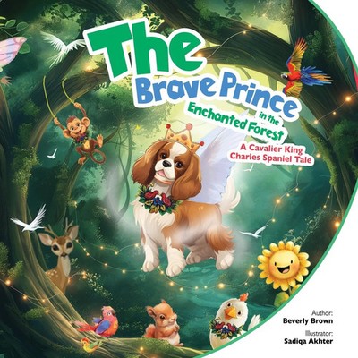 The Brave Prince in the Enchanted Forest A Cavalier King Charles Spaniel Tale