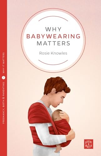 Why Babywearing Matters (Pinter & Martin Why it Matters 5)-Rosie