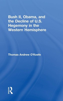 Bush II, Obama und der Niedergang der US-Hegemonie in der westlichen Hemisphäre