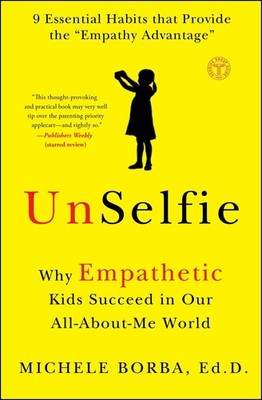 UnSelfie: Why Empathetic Kids Succeed in Our All-About-Me World - Borba Dr.,...