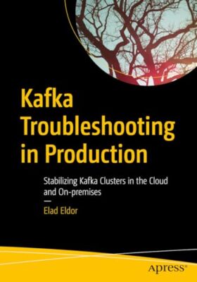 Elad Eldor - Kafka Fehlerbehebung in Produktion stabilisierend Kafka C - J555z