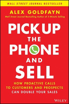 Pick Up The Phone and Sell: How Proactive Calls to Customers and Prospects Can D
