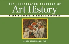 Illustrated Timeline of Art History : A Crash Course in Words and Pictures by...
