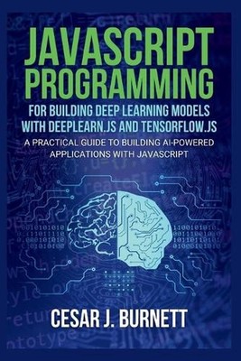 JavaScript Programming for Building Deep Learning Models with Deeplearn.Js and T