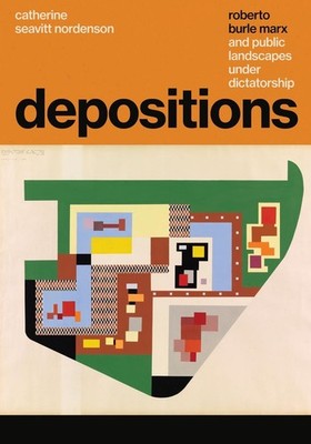 Depositions: Roberto Burle Marx and Public Landscapes Under Dictatorship by Cath