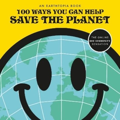 Earthtopia 100 Ways You Can Help Save The Planet (Taschenbuch)