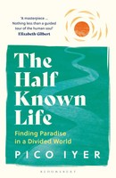 The Half Known Life | Finding Paradise In A Divided World | Pico Iyer | Buch