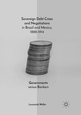 Sovereign Debt Crises and Negotiations in Brazil and Mexico, 1888-1914 Weller xx