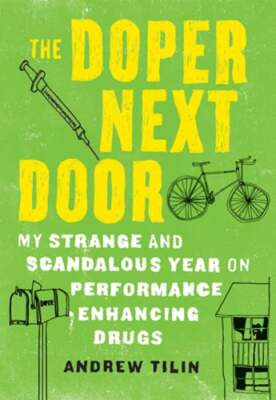 The Doper Next Door: My Strange and Scandalous Year on Performance Enhancing