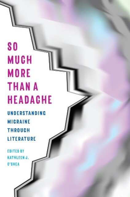 So Much More Than a Headache – Understanding Migraine through Literature O`shea