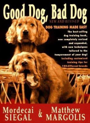 Good Dog, Bad Dog, New and Revised: Dog Training Made Easy by Siegal, Mordecai