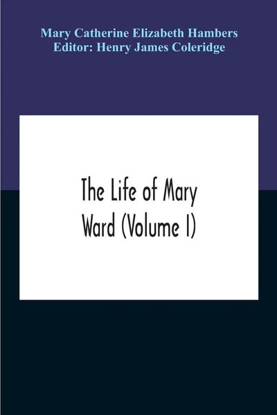 Mary Catherine Elizabeth Hambers | The Life Of Mary Ward (Volume I) | Buch-image