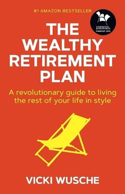 The Wealthy Retirement Plan: A revolutionary guide to living the rest of your li