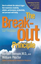 THE BREAKOUT PRINCIPLE: HOW TO ACTIVATE THE NATURAL By Herbert Benson & William