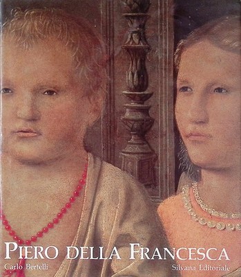 Piero della Francesca. La forza divina della pittura - Bertelli - Silvana 1991