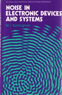 NOISE IN ELECTRONIC DEVICES AND SYSTEMS (ELLIS HORWOOD By Michael J J Buckingham