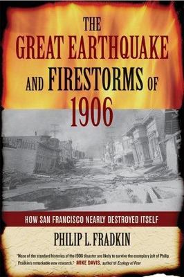 The Great Earthquake and Firestorms of 1906: How San Francisco Nearly Destroyed