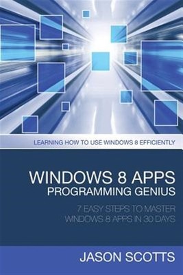 Windows 8 Apps Programming Genius: 7 Easy Steps to Master Windows 8 Apps in 3...