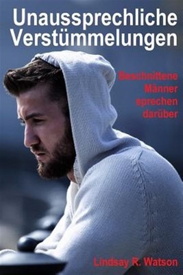 Unaussprechliche Verstümmelungen : Beschnittene Männer Sprechen Darüber, Pape...