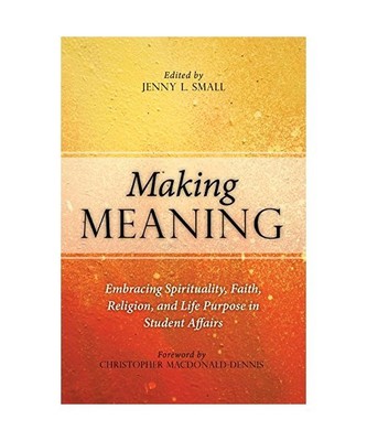 Making Meaning: Embracing Spirituality, Faith, Religion, and Life Purpose in Stu