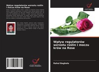 Rahul Baghele | Wp¿Yw RegulatoróW Wzrostu Ro¿Lin I Moczu KróW Na Rose | Buch
