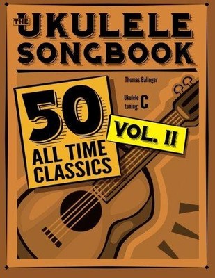 The Ukulele Songbook: 50 All Time Classics   VOLUME II - Balinger, Thomas