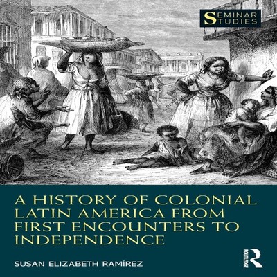 A History of Colonial Latin America from First Encounters to Inde