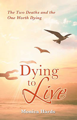 Dying to Live: The Two Deaths and the One Worth Dying - NEU Monica Hards 2020