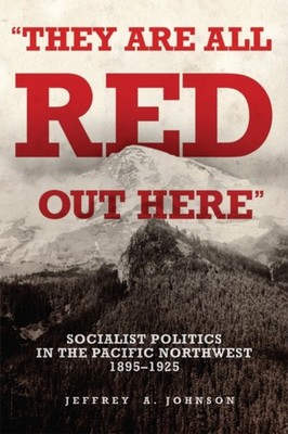 They Are All Red Out Here  Socialist Politics by Jeffrey A. Johnson PAPERBACK
