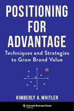 Positioning for Advantage: Techniques and Strategies to Grow Brand Value by Whi,