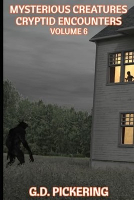 Mysterious Creatures Cryptid Encounters: Volume 6 -  NEW G. D. PICKERING 2024-06
