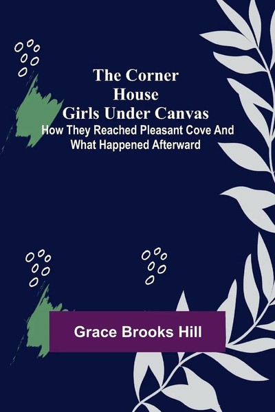 Grace Brooks Hill | The Corner House Girls Under Canvas; How They Reached...-image