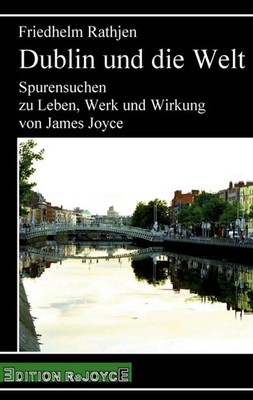 Dublin und die Welt Spurensuchen zu Leben, Werk und Wirkung von James Joyce Buch